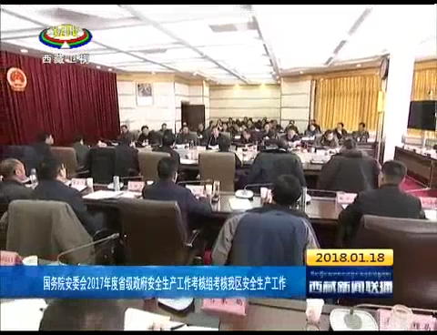 国务院安委会2017年度省级政府安全生产工作考核组考核西藏安全生产工作