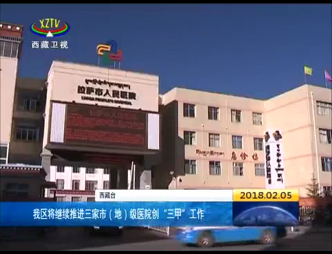 西藏将继续推进三家市（地）级医院创“三甲”工作